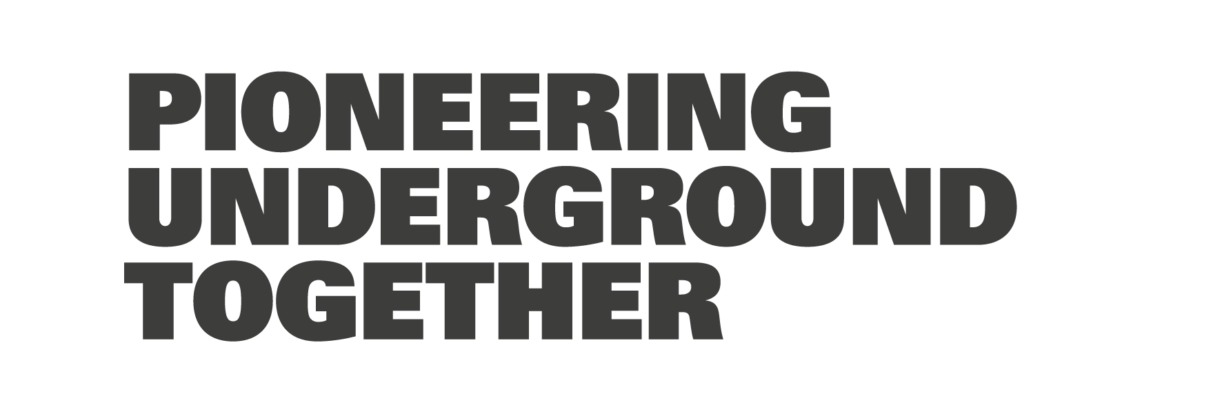 PIONEERING UNDERGROUND TOGETHER